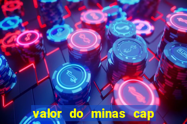 valor do minas cap dessa semana